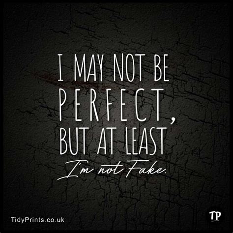 I may not be perfect, but at least I'm not fake